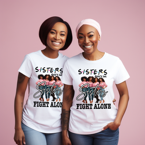 Sisters Don't Let Sisters Fight Alone Tshirt