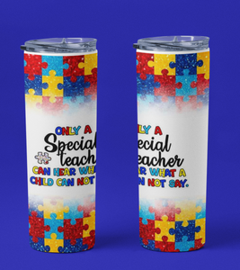 Autism Teacher Tumbler - Only A Special Teacher Can Hear What A Child Can Not Say