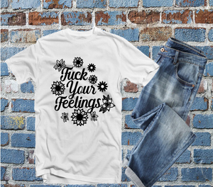 F your feelings Tshirt