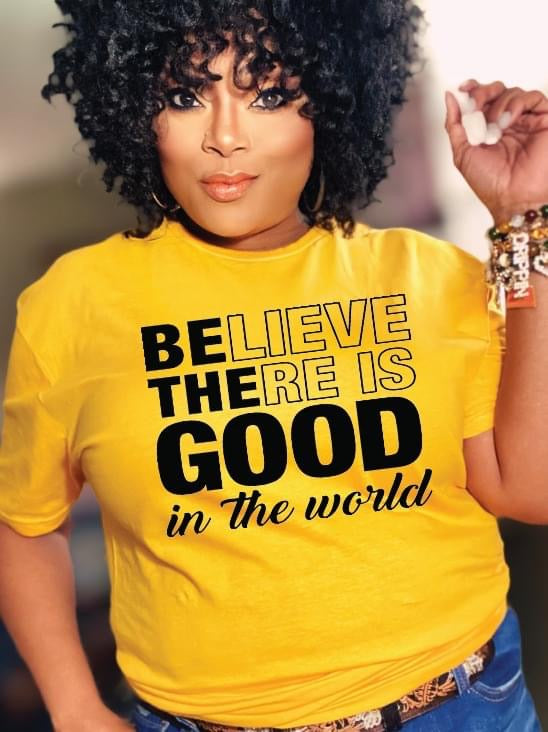 BE THE GOOD In The World Tshirt